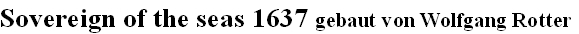 Sovereign of the seas 1637 gebaut von Wolfgang Rotter